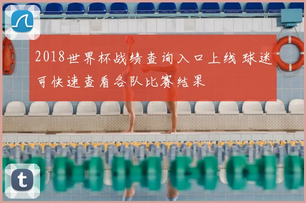 2018世界杯战绩查询入口上线 球迷可快速查看各队比赛结果