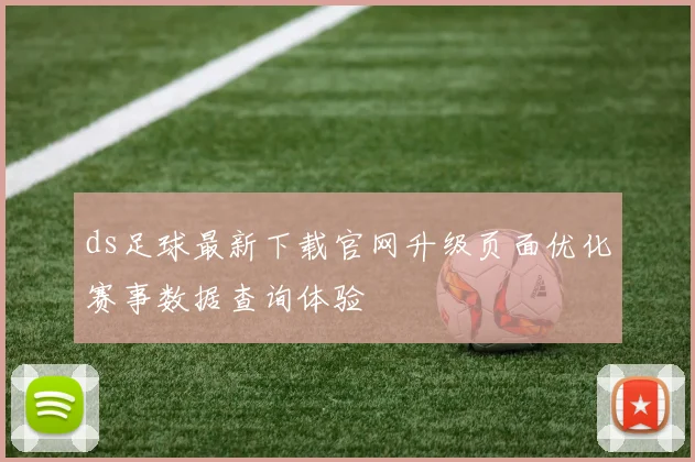 ds足球最新下载官网升级页面优化赛事数据查询体验
