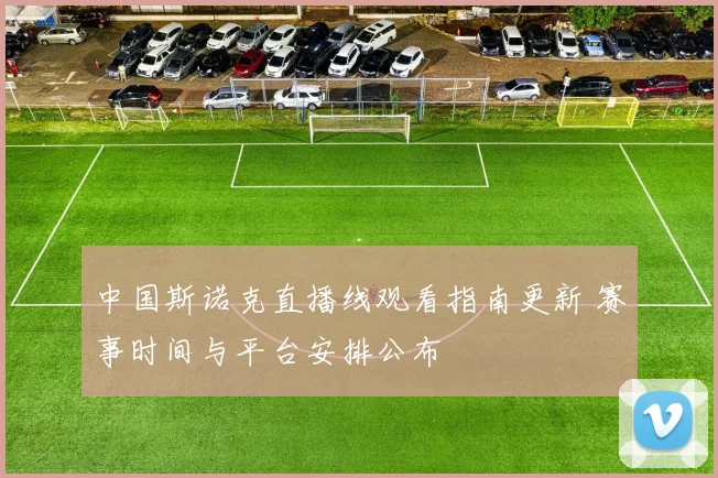 中国斯诺克直播线观看指南更新 赛事时间与平台安排公布