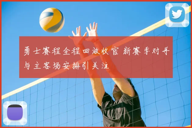 勇士赛程全程回放收官 新赛季对手与主客场安排引关注