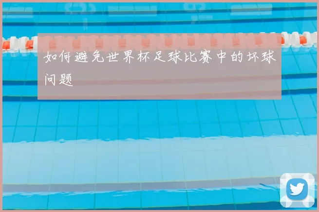 如何避免世界杯足球比赛中的坏球问题