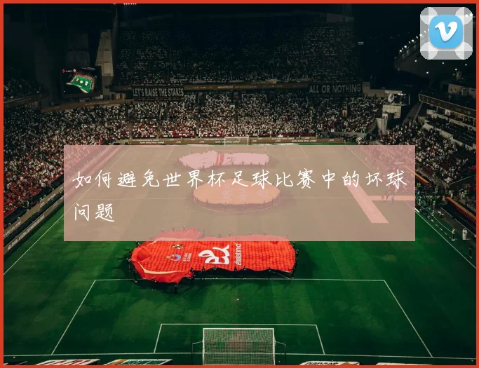 如何避免世界杯足球比赛中的坏球问题