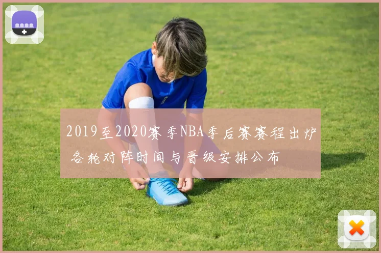 2019至2020赛季NBA季后赛赛程出炉 各轮对阵时间与晋级安排公布