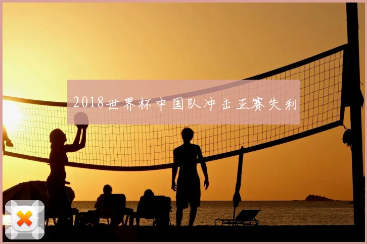 2018世界杯中国队冲击正赛失利