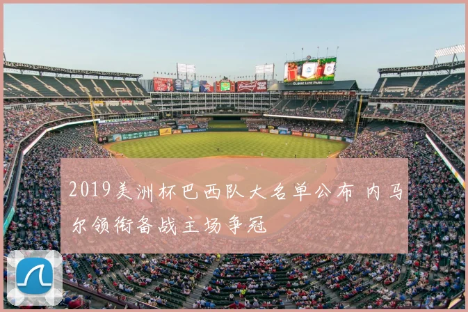 2019美洲杯巴西队大名单公布 内马尔领衔备战主场争冠