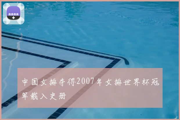 中国女排夺得2007年女排世界杯冠军载入史册